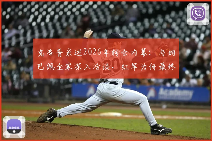 克洛普亲述2026年转会内幕:与姆巴佩全家深入洽谈,红军为何最终错失天才前锋?