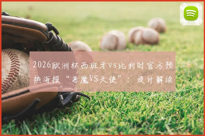 2026欧洲杯西班牙vs比利时官方预热海报“恶魔VS天使”:设计解读、阵容前瞻与关键看点分析