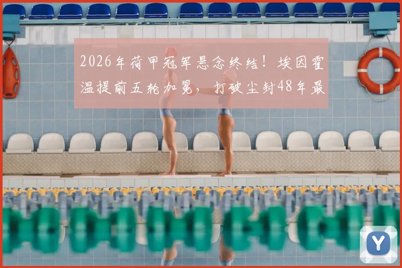 2026年荷甲冠军悬念终结！埃因霍温提前五轮加冕，打破尘封48年最早夺冠纪录