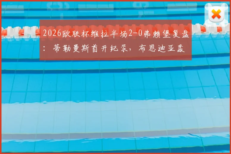 2026欧联杯维拉半场2-0弗赖堡复盘:蒂勒曼斯首开纪录,布恩迪亚轰入世界波视频集锦回顾