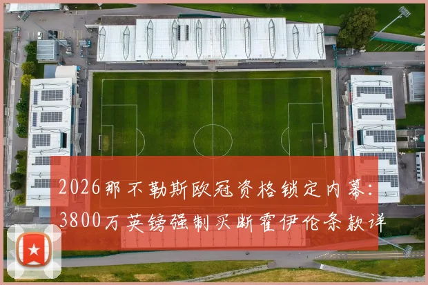 2026那不勒斯欧冠资格锁定内幕：3800万英镑强制买断霍伊伦条款详解，转会市场重磅动态追踪