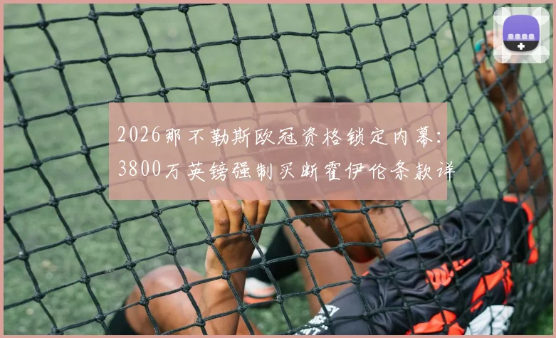 2026那不勒斯欧冠资格锁定内幕：3800万英镑强制买断霍伊伦条款详解，转会市场重磅动态追踪
