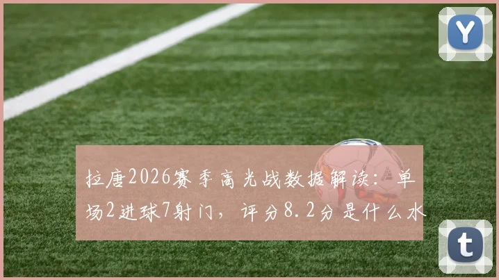 拉唐2026赛季高光战数据解读:单场2进球7射门,评分8.2分是什么水平?附球员状态与实战价值分析